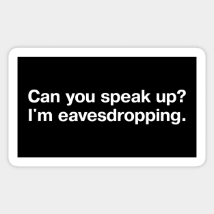 Can you speak up? I'm eavesdropping. Sticker